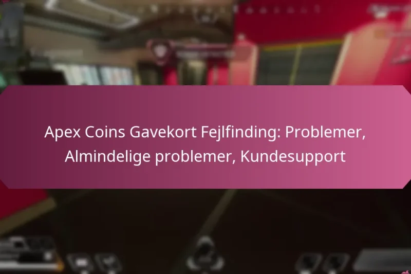 Apex Coins Gavekort Fejlfinding: Problemer, Almindelige problemer, Kundesupport