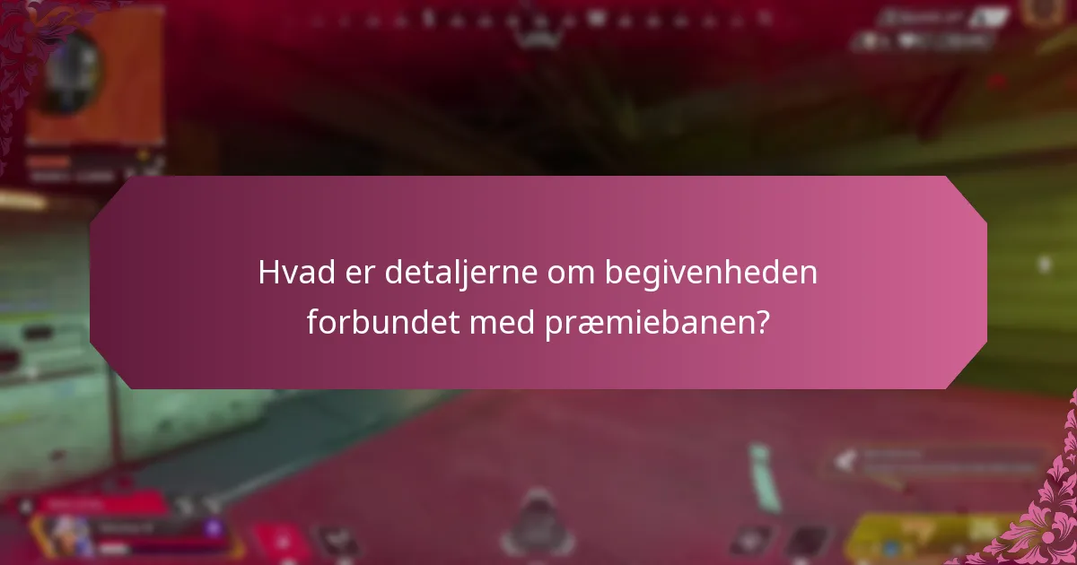 Hvad er detaljerne om begivenheden forbundet med præmiebanen?