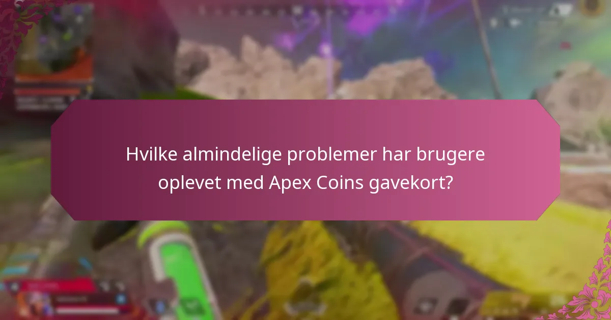 Hvilke almindelige problemer har brugere oplevet med Apex Coins gavekort?