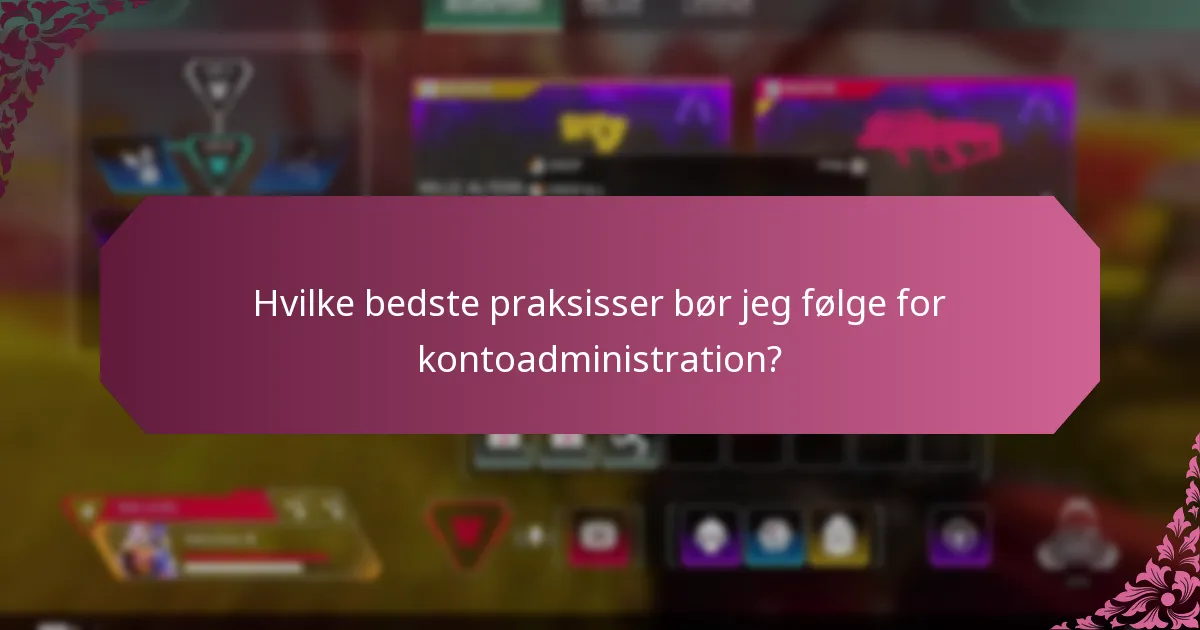 Hvilke bedste praksisser bør jeg følge for kontoadministration?