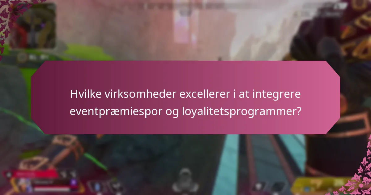 Hvilke virksomheder excellerer i at integrere eventpræmiespor og loyalitetsprogrammer?